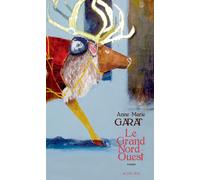 Le Grand Nord-Ouest - Anne-Marie Garat - Actes sud - broché - Roman
