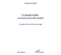 Le Grand Nord : un nouvel enjeu très courtisé L'exemple de la mer de Barents, Norvège - Viviane du Castel - L'harmattan - broché - Etude