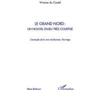 Le Grand Nord : un nouvel enjeu très courtisé Viviane du Castel (Auteur)