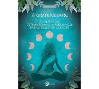 Le grand oeuvre - Guide pratique de transformation personnelle par la roue de l'année