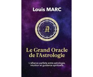 Le Grand Oracle de l'Astrologie: L’alliance parfaite entre astrologie, intuition et guidance spirituelle.