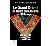 Le Grand Orient de France en Indochine (1868-1940): Dictionnaire biographique et analytique