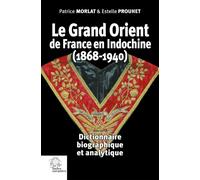 Le Grand Orient De France En Indochine (1868-1940) - Dictionnaire Biographique Et Analytique