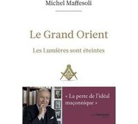 Le Grand Orient - Les Lumières sont éteintes Michel Maffesoli (Auteur)