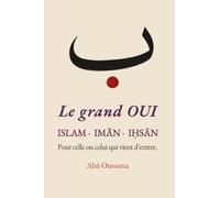 Le grand OUI: Islam · Imān · Iḥsān - 40 ans sur le chemin, témoignage et transmission d'un converti