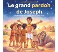 Le grand pardon de Joseph: Une histoire biblique de bras ouverts et de tunique multicolore - Les Trésors de la Bible, Tout-Petits (3-6 ans)