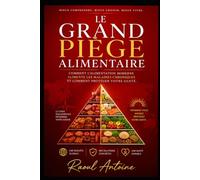 LE GRAND PIEGE ALIMENTAIRE: COMMENT L'ALIMENTATION MODERNE ALIMENTE LES MALADIES CHRONIQUES, ET COMMENT PROTEGER VOTRE SANTE.