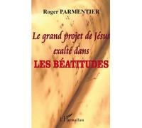 Le grand projet de Jésus exalté dans les Béatitudes - Roger Parmentier - L'harmattan - broché - Livre