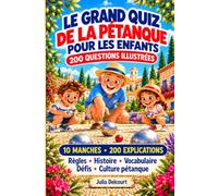 Le Grand Quiz de la Pétanque pour les Enfants: 200 questions, réponses expliquées, anecdotes et défis pour découvrir les règles, l’histoire et les secrets de la pétanque en s’amusant