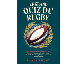 Le Grand Quiz du Rugby: Jeux, Questions, Histoires Insolites et Faits Incroyables pour (re)découvrir le Monde de l’Ovalie et Revivre les plus grands moments de l’Histoire du Rugby