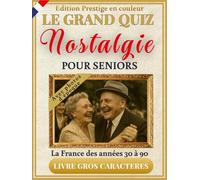Le Grand Quiz Nostalgie pour seniors - illustré en couleurs - La France des années 30 à 90: +350 quiz, jeux et photos d’époque en gros caractères XXL pour faire revivre les souvenirs en s'amusant