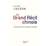 Le grand récit chinois L'invention d'un destin mondial - Victor Louzon - Tallandier - broché - Essai