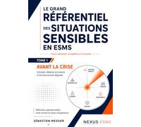 Le Grand Référentiel des situations sensibles en ESMS - Tome 1 : Avant la crise: Méthodes, outils opérationnels et annexes pour anticiper les ... en établissement et service médico-social