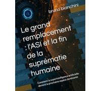 Le grand remplacement : l'ASI et la fin de la suprématie humaine: Comment la superintelligence artificielle devient la prochaine espèce dominante