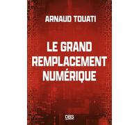 Le grand remplacement numérique Il est temps de choisir si nous voulons nous rendre obsolètes - Arnaud Touati - De Boeck Supérieur - broché - Guide