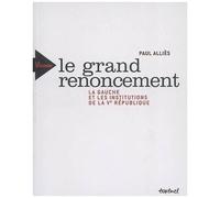 Le Grand Renoncement - La Gauche Et Les Institutions De La Ve République