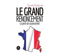 Le grand renoncement La perte de souveraineté - Aristide Rueblanche - Le Lys Bleu - broché - Essai