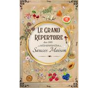 Le Grand Répertoire des 100 Sauces Maison: Le Guide de Fiches Pratiques et Recettes Inratables pour Sublimer vos Plats : Viandes, Poissons, Pâtes et ... Cuisine Française et du Monde en 100 Fiches.