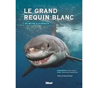 Le grand requin blanc: Du mythe à la réalité