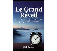 Le Grand Réveil: Une méthode simple et rationnelle pour parvenir à s'éveiller