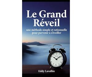 Le Grand Réveil: Une méthode simple et rationnelle pour parvenir à s'éveiller