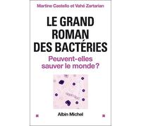 Le Grand roman des bactéries Peuvent-elles sauver le monde ? - Martine Castello - Albin Michel - broché - Essai