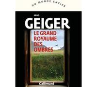 Le grand royaume des ombres Arno Geiger (Auteur), Olivier Le Lay (Traduction)