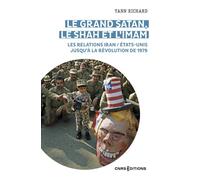 Le grand Satan, le shah et l 'imam - Les relations Iran / États Unis jusqu'à la révolution de 1979 - Yann Richard - Cnrs Eds - broché - Essai