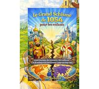 Le Grand Schisme de 1054 pour les enfants: Guide pratique des croyances, des traditions et du moment où le christianisme a emprunté deux voies