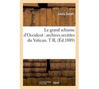Le Grand Schisme D'occident : Archives Secrètes Du Vatican - T Ii, (Éd.1889)
