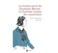 Le Grand secret de Germaine Berton : la Charlotte Corday des anarchistes