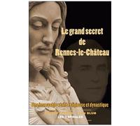 Le Grand Secret De Rennes-Le-Château - Une Incroyable Vérité Religieuse Et Dynastique
