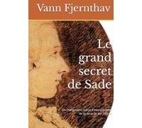 Le grand secret de Sade: Un changement radical d´interprétation de sa vie et de son oeuvre