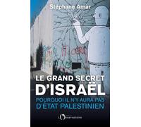 Le Grand Secret d'Israël: Pourquoi il n'y aura pas d'Etat palestinien