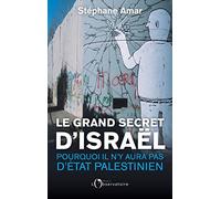 Le Grand Secret d'Israël: Pourquoi il n'y aura pas d'Etat palestinien