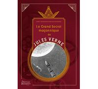 Le grand secret maçonnique de Jules Verne - La symbolique maçonnique et les sociétés secrètes dans son oeuvre