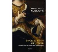 Le Grand siècle au féminin Marie-Joëlle Guillaume (Auteur)