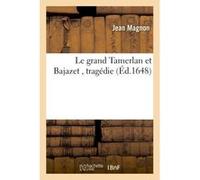 Le grand Tamerlan et Bajazet , tragédie Jean Magnon (Auteur)