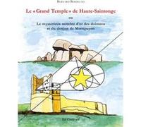 LE « GRAND TEMPLE » DE HAUTE-SAINTONGE , OU LE MYSTERIEUX NOMBRE D'OR DES DOLMENS ET DU DONJON DE MONTGUYON BORDELAIS. BERNARD (Auteur)