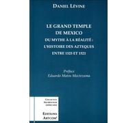 Le Grand Temple De Mexico - Du Mythe À La Réalité, L'histoire Des Aztèques Entre 1325 Et 1521