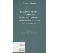 Le Grand Temple de Mexico Du Mythe À La Réalité, L'histoire Des Azteques entre 1325 et 1521 - Daniel Lévine - Artcom' - broché - Essai