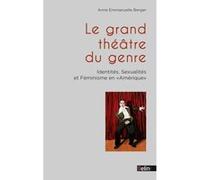 Le Grand Théâtre du Genre Identités, sexualités et féminisme en Amérique - Anne-Emmanuelle Berger - Belin - broché - Essai