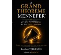 Le Grand Théorème MenNeFer™: Les lois universelles de la transformation et de l'impact durable