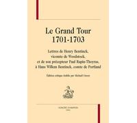 Le Grand Tour 1701-1703 - Lettres De Henry Bentinck, Vicomte De Woodstock, Et De Son Précepteur Paul Rapin-Thoyras À Hans Willem Bentinck, Comte De Portland