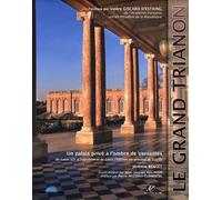 Le Grand Trianon - Un Palais Privé À L'ombre De Versailles, De Louis Xiv À Napoléon Et De Louis-Philippe Au Général De Gaulle