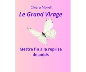 Le Grand Virage: Mettre fin à la reprise de poids, sublimer sa relation à l'alimentation et embrasser une vie à la hauteur de ses exigences