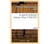 Le grand vocabulaire françois. Tome 3 Pierre-Jean-Jacques-Guillaume Guyot (Auteur)