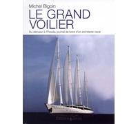 Le grand voilier. Du dériveur à Phocéa, : Journal de bord d'un architecte naval
