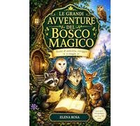 LE GRANDI AVVENTURE DEL BOSCO MAGICO: Storie di amicizia coraggio e magia - Favole per bambini dai 5 ai 10 anni