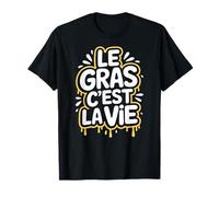 Le Gras C’est la Vie Humour Nourriture Gourmandise Rire T-Shirt